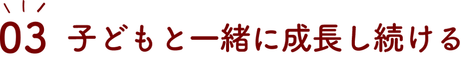 子どもと一緒に成長し続ける